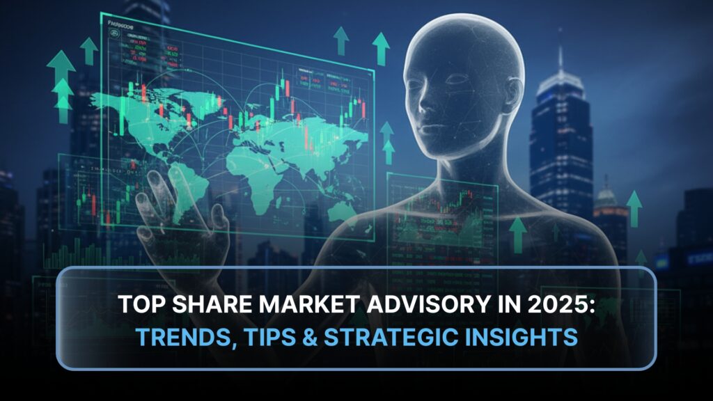 Why You Need the Right Share Market Advisory in 2025: Trends, Tactics & Insights